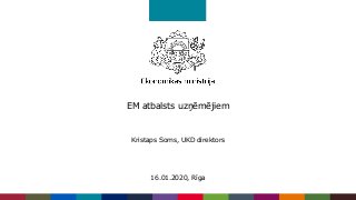 EM atbalsts uzņēmējiem
Kristaps Soms, UKD direktors
16.01.2020, Rīga
 
