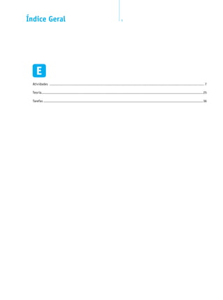 Índice Geral 5
Atividades ........................................................................................................................................................ 7
Teoria...............................................................................................................................................................25
Tarefas.............................................................................................................................................................36
 