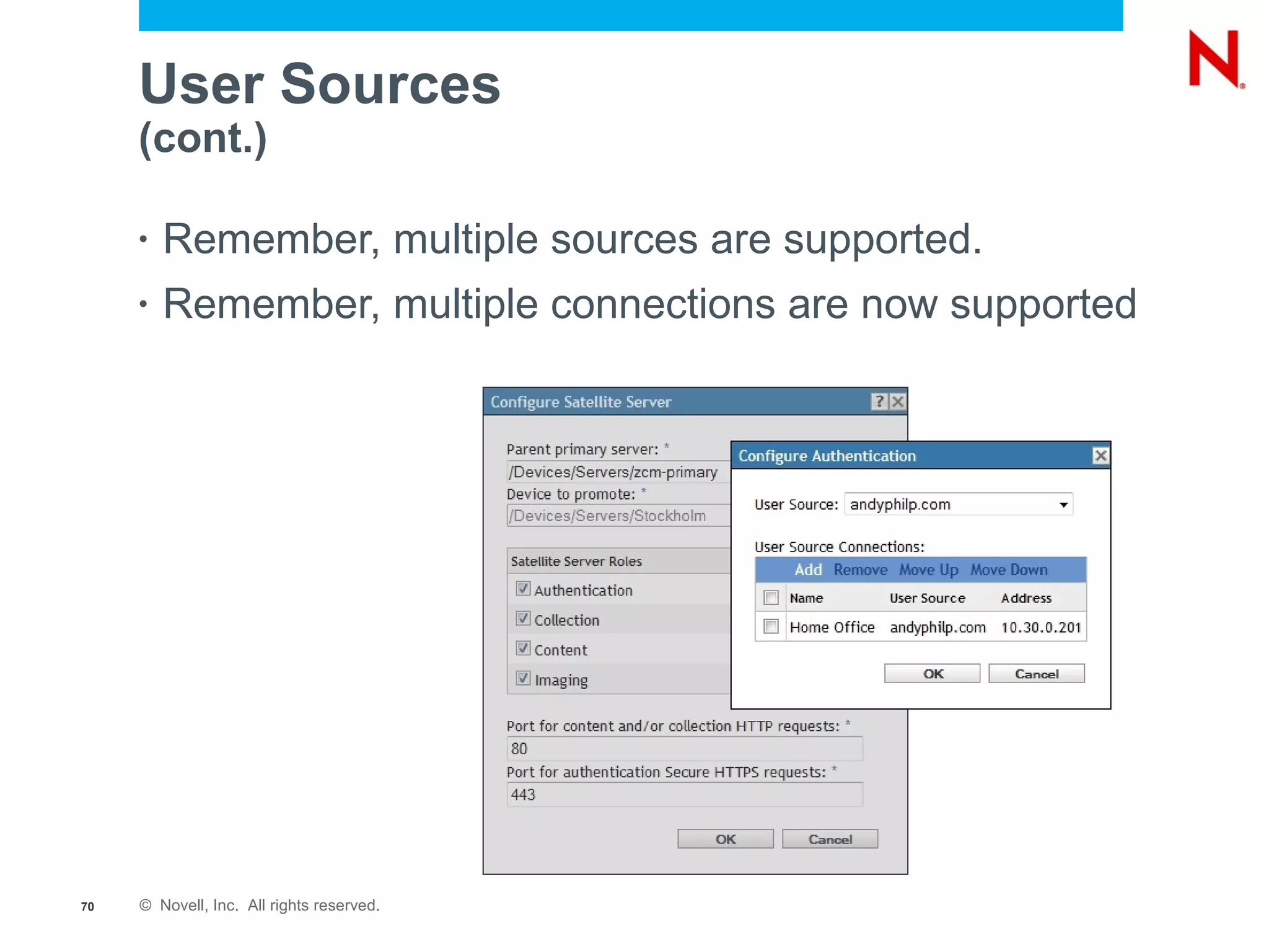 User Sources
     (cont.)

     •   Remember, multiple sources are supported.
     •   Remember, multiple connections are now supported




70   © Novell, Inc. All rights reserved.
 