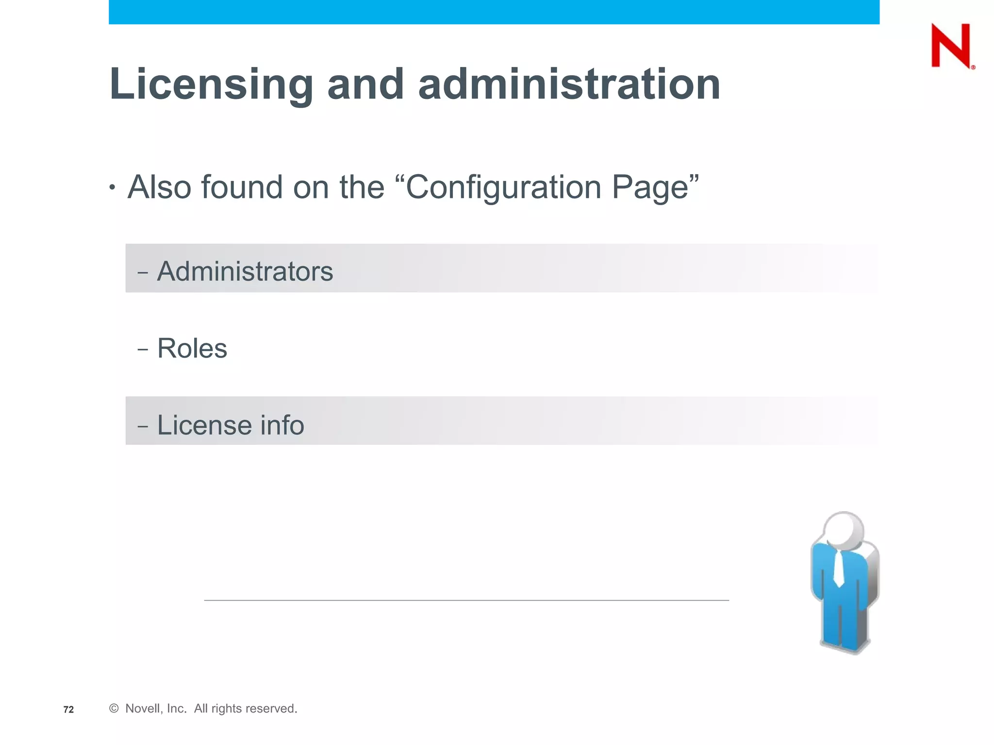 Licensing and administration

     •   Also found on the “Configuration Page”

          –   Administrators

          –   Roles

          –   License info




72   © Novell, Inc. All rights reserved.
 