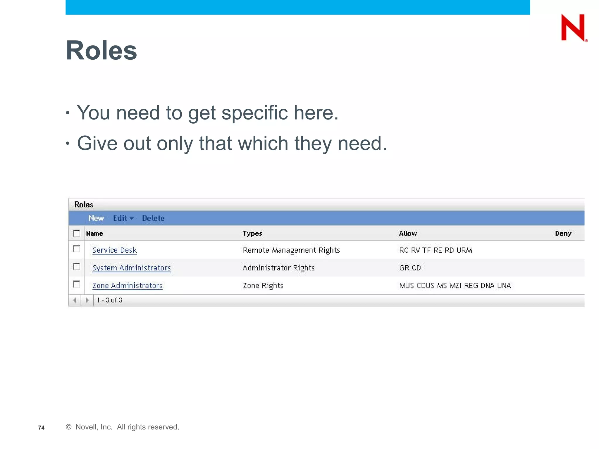 Roles

     •   You need to get specific here.
     •   Give out only that which they need.




74   © Novell, Inc. All rights reserved.
 