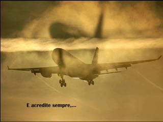 E acredite sempre,... 