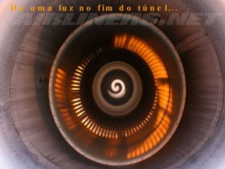 Há uma luz no fim do túnel... 
