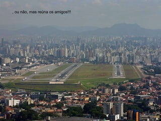 , ou não, mas reúna os amigos!!! 