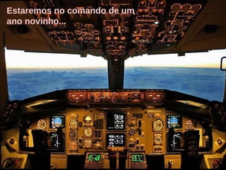 Estaremos no comando de um ano novinho... 