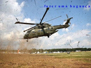 ...fazer uma bagunça... 