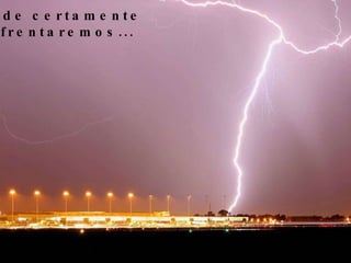 Onde certamente  enfrentaremos... 