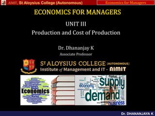 Title of the topic
Name of the faculty
AIMIT, St Aloysius College (Autonomous) MULTIPLE REGRESSION ANLYSIS
Dr. DHANANJAYA K
UNIT III
Production and Cost of Production
Dr. Dhananjay K
Associate Professor
Economics for Managers
 