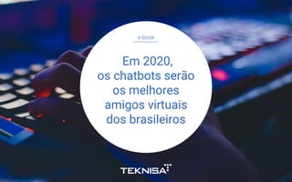 e-book
Em 2020,
os chatbots serão
os melhores
amigos virtuais
dos brasileiros
 