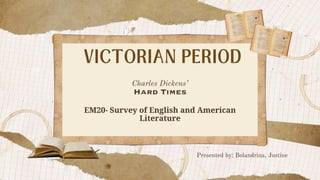 VICTORIAN PERIOD
Presented by: Bolandrina, Justine
Charles Dickens’
Hard Times
EM20- Survey of English and American
Literature
 
