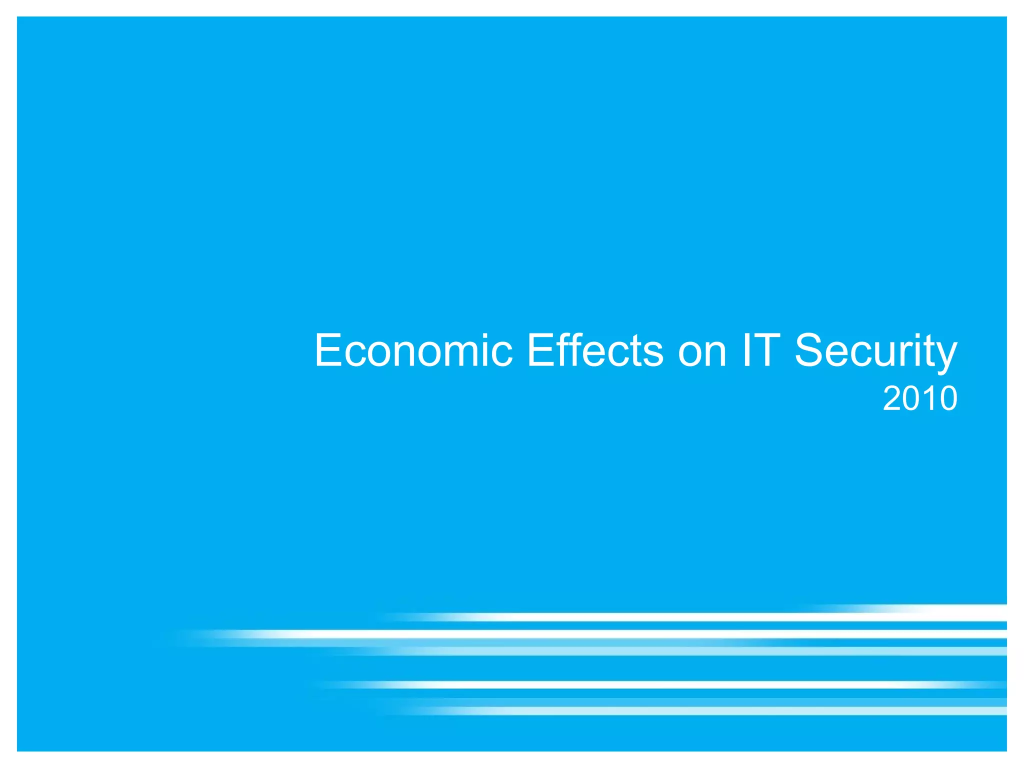 Economic Effects on IT Security
                           2010
 