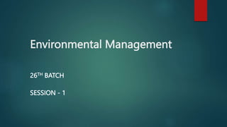 Environmental Management
26TH BATCH
SESSION - 1
 