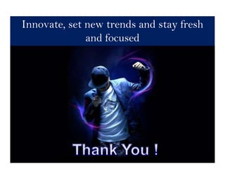 Innovate, set new trends and stay fresh
              and focused
 