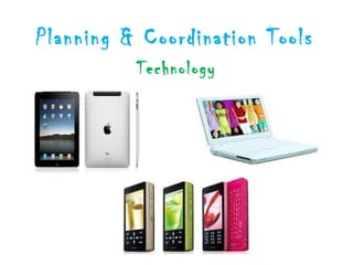 Planning & Coordination Tools
          Technology
 