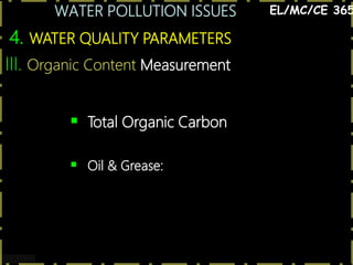 WATER POLLUTION ISSUES
24
4. WATER QUALITY PARAMETERS
EL/MC/CE 365
III. Organic Content Measurement
 Total Organic Carbon
 Oil & Grease:
 