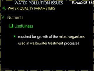 WATER POLLUTION ISSUES
33
4. WATER QUALITY PARAMETERS
EL/MC/CE 365
V. Nutrients
 Usefulness
 required for growth of the micro-organisms
used in wastewater treatment processes
 