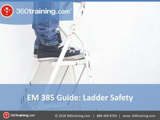 © 2018 360training.com | 888-360-8764 | www. 360training.com
EM 385 Guide: Ladder Safety
 