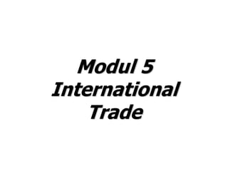 Modul 5
International
Trade
 