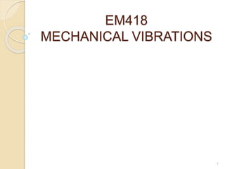 EM418
MECHANICAL VIBRATIONS
1
 