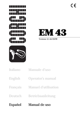 EM 43
                 Versione 4.1 del 04/99




Italiano   Manuale d’uso                    3

English    Operator’s manual               35

Français   Manuel d’utilisation            65

Deutsch    Betriebsanleitung               97

Español    Manual de uso                  127
 