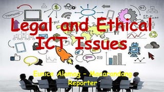 Legal and Ethical
ICT Issues
Eunice Alamag – Macarandang
Reporter
 