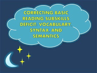 Em8  correcting basic reading subskills deficit vocabulary, syntax, and semantics