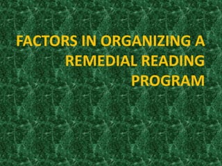 FACTORS IN ORGANIZING A
REMEDIAL READING
PROGRAM
 