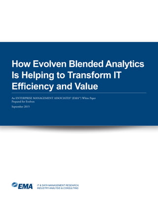 IT & DATA MANAGEMENT RESEARCH,
INDUSTRY ANALYSIS & CONSULTING
How Evolven Blended Analytics
Is Helping to Transform IT
Efficiency and Value
An ENTERPRISE MANAGEMENT ASSOCIATES® (EMA™) White Paper
Prepared for Evolven
September 2015
 