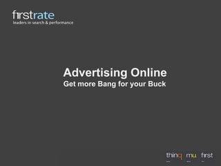 Advertising Online
Get more Bang for your Buck
 