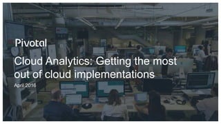 Cloud Analytics: Getting the most
out of cloud implementations
April 2016
 