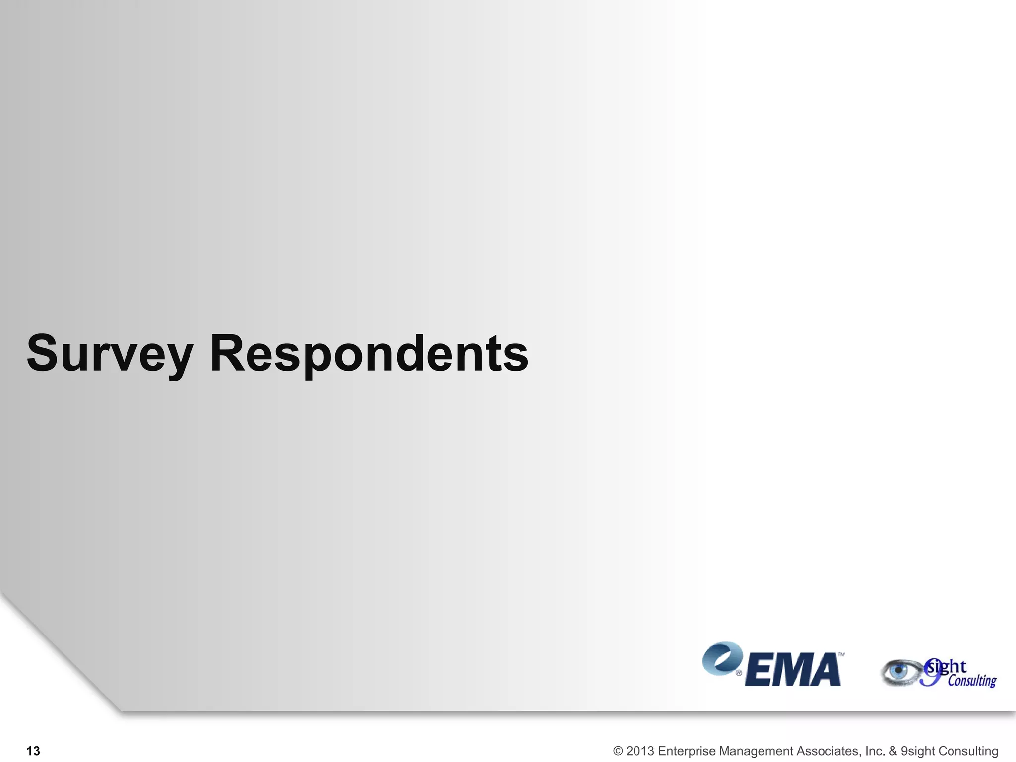 Survey Respondents
13 © 2013 Enterprise Management Associates, Inc. & 9sight Consulting
 