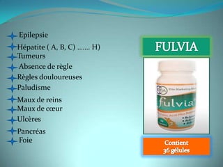Epilepsie
Hépatite ( A, B, C) ……. H)
Tumeurs
Absence de règle
Règles douloureuses
Paludisme
Maux de reins
Maux de cœur
Ulcères
Pancréas
Foie
 