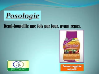 Demi-bouteille une fois par jour, avant repas.
 