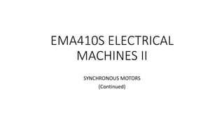 EMA410S ELECTRICAL
MACHINES II
SYNCHRONOUS MOTORS
(Continued)
 