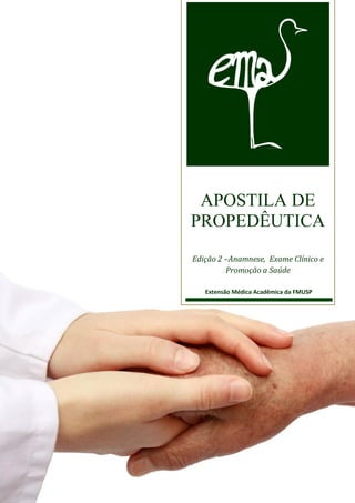 APOSTILA DE
PROPEDÊUTICA
Edição 2 –Anamnese, Exame Clínico e
Promoção a Saúde
Extensão Médica Acadêmica da FMUSP
 