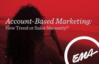Account-Based Marketing:
New Trend or Sales Necessity?
 