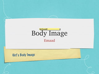 Body Image ,[object Object],Girl’s Body Image Add the pics!!! 