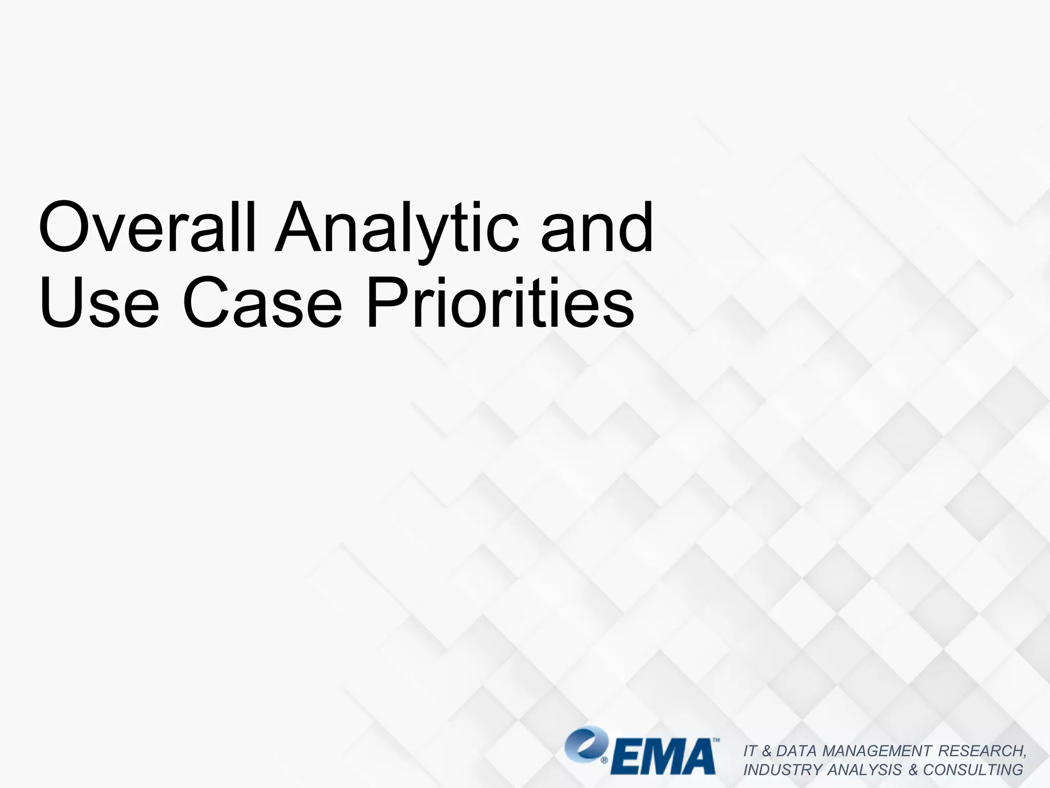 IT & DATA MANAGEMENT RESEARCH,
INDUSTRY ANALYSIS & CONSULTING
Overall Analytic and
Use Case Priorities
 