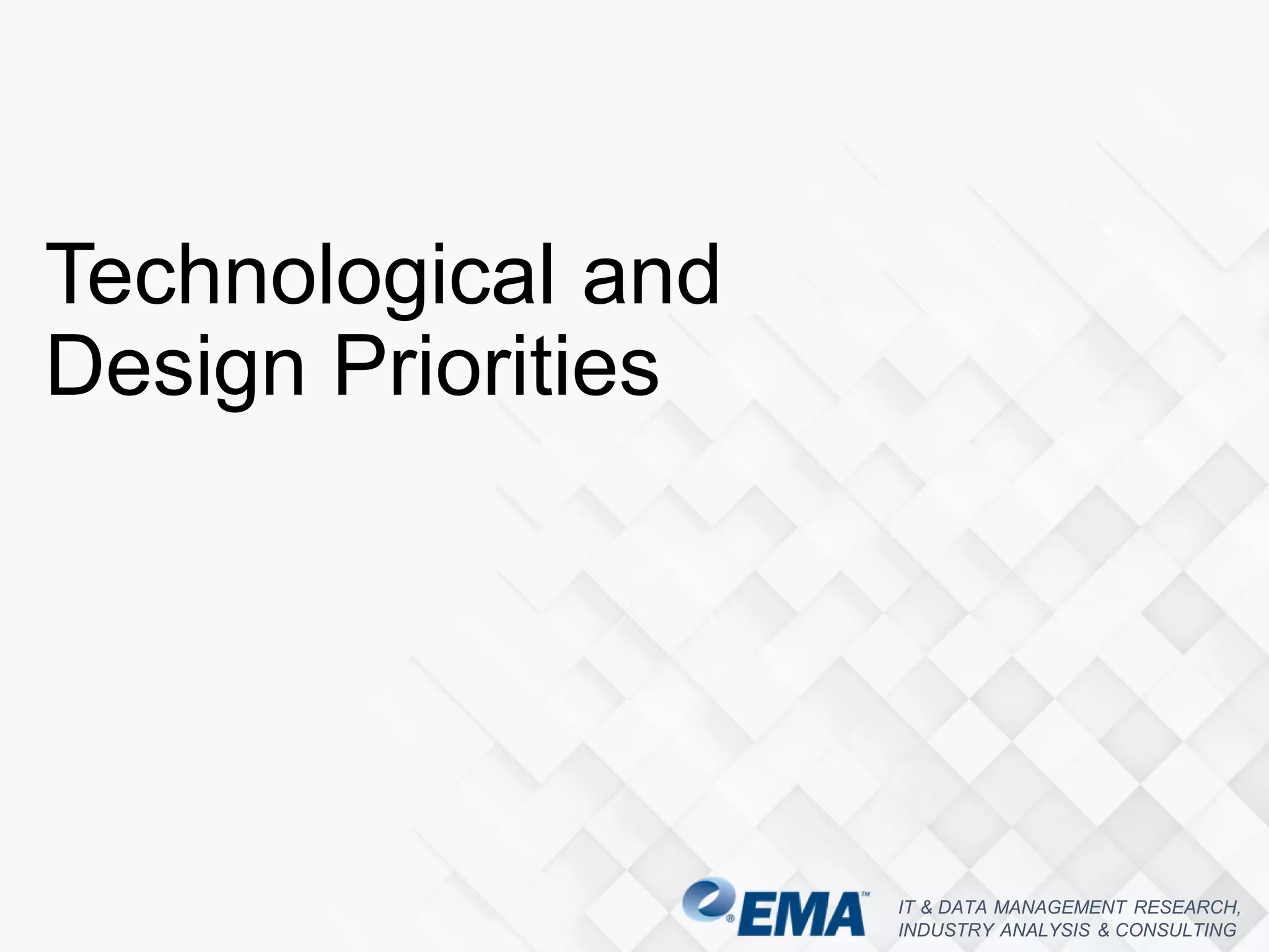 IT & DATA MANAGEMENT RESEARCH,
INDUSTRY ANALYSIS & CONSULTING
Technological and
Design Priorities
 