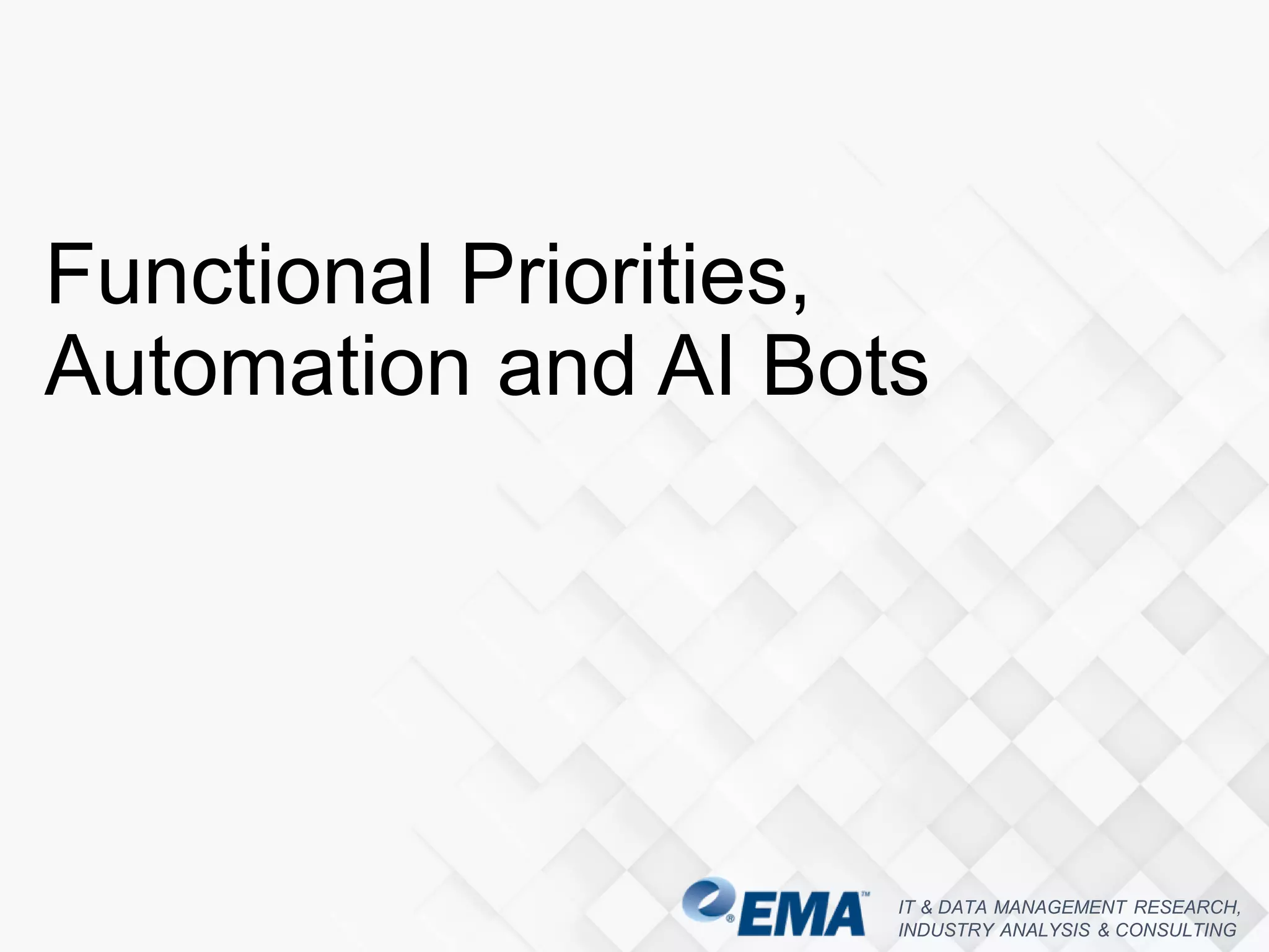 IT & DATA MANAGEMENT RESEARCH,
INDUSTRY ANALYSIS & CONSULTING
Functional Priorities,
Automation and AI Bots
 