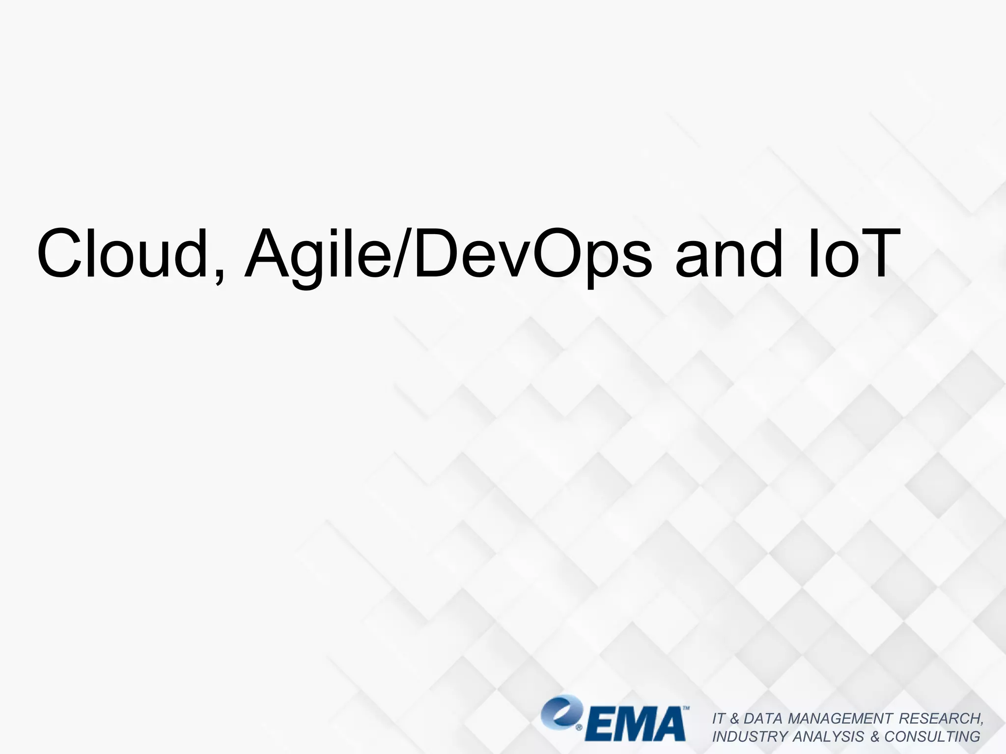 IT & DATA MANAGEMENT RESEARCH,
INDUSTRY ANALYSIS & CONSULTING
Cloud, Agile/DevOps and IoT
 