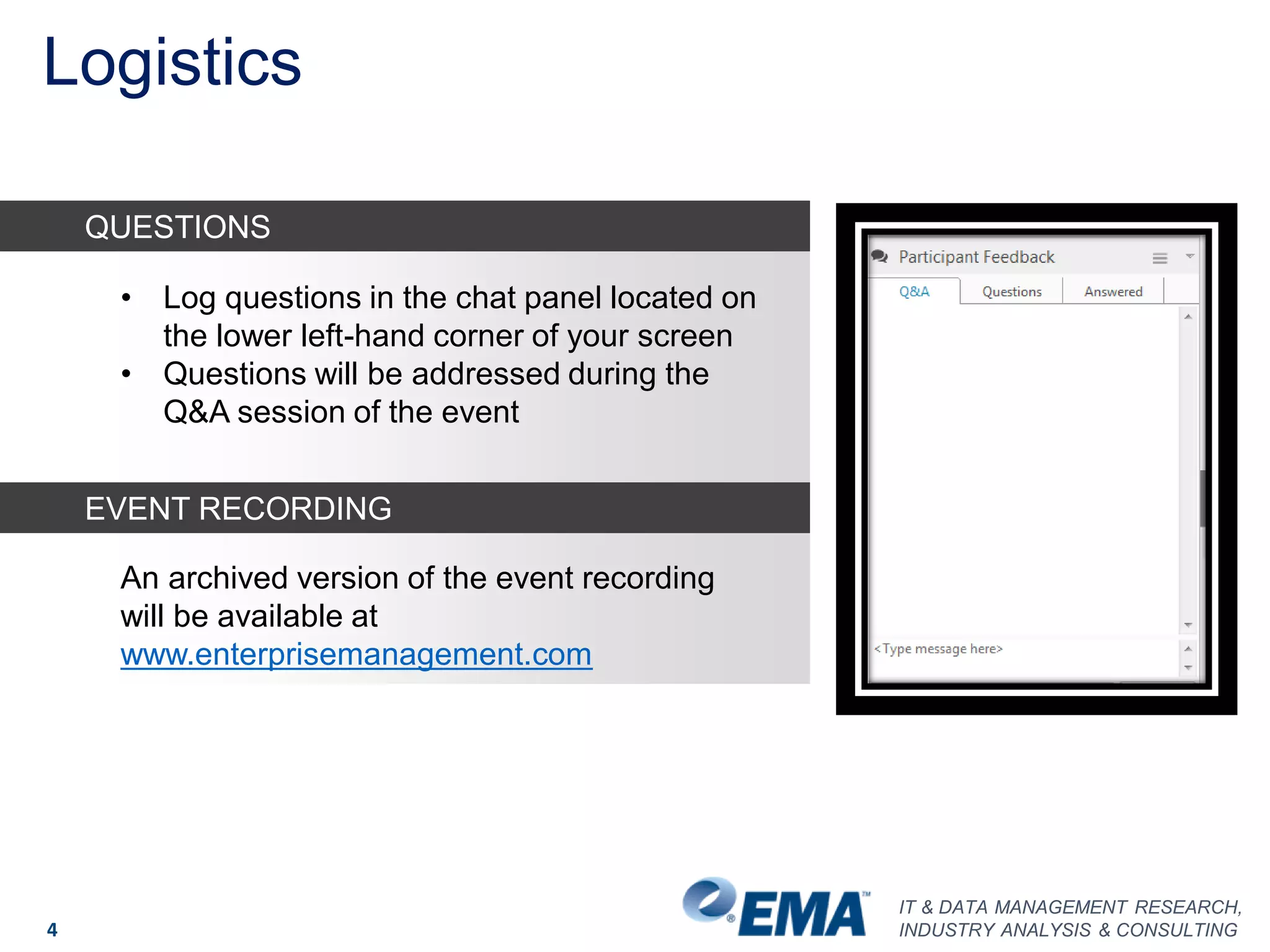 IT & DATA MANAGEMENT RESEARCH,
INDUSTRY ANALYSIS & CONSULTING
Logistics
4
An archived version of the event recording
will be available at
www.enterprisemanagement.com
• Log questions in the chat panel located on
the lower left-hand corner of your screen
• Questions will be addressed during the
Q&A session of the event
QUESTIONS
EVENT RECORDING
 