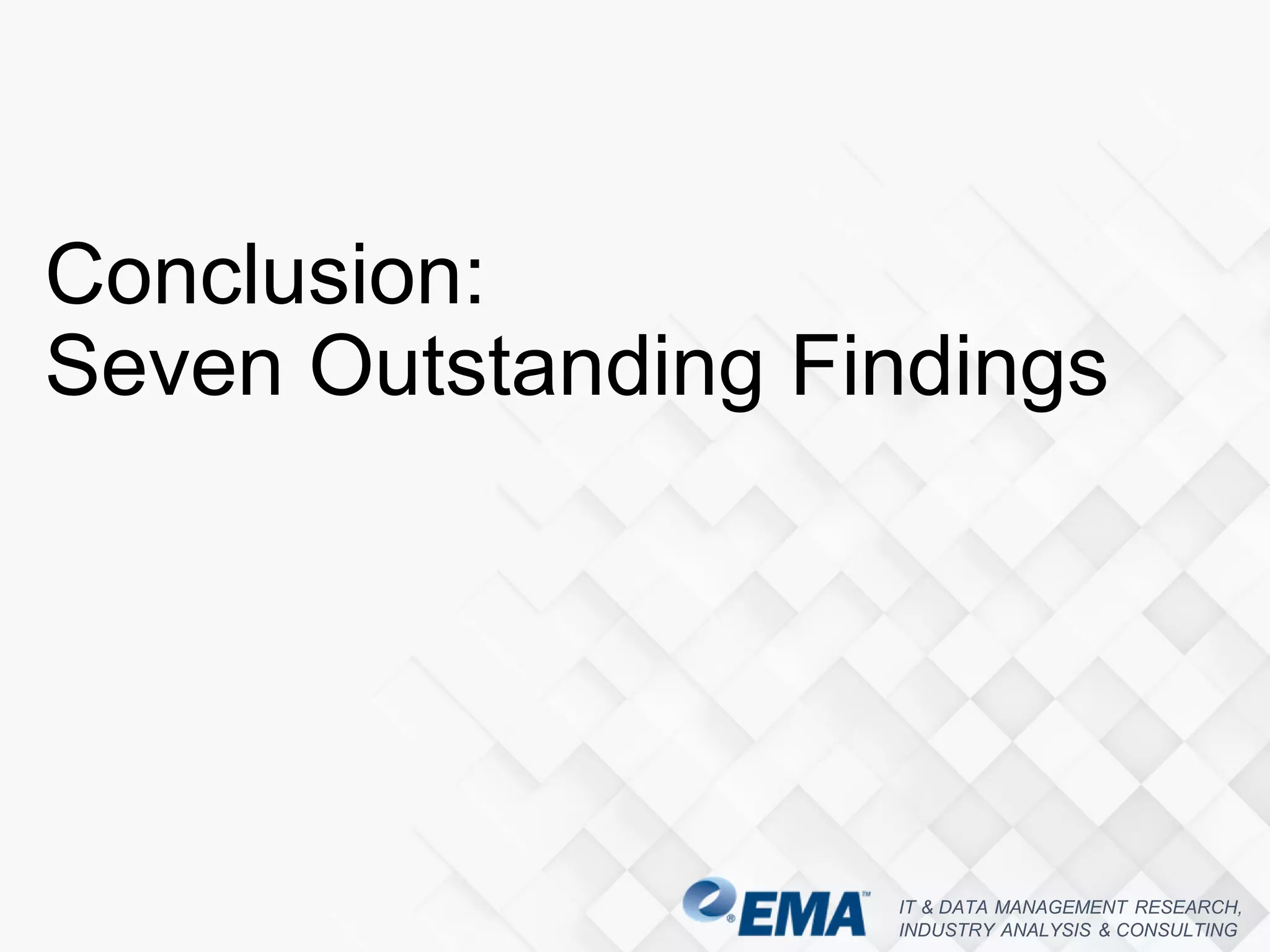 IT & DATA MANAGEMENT RESEARCH,
INDUSTRY ANALYSIS & CONSULTING
Conclusion:
Seven Outstanding Findings
 