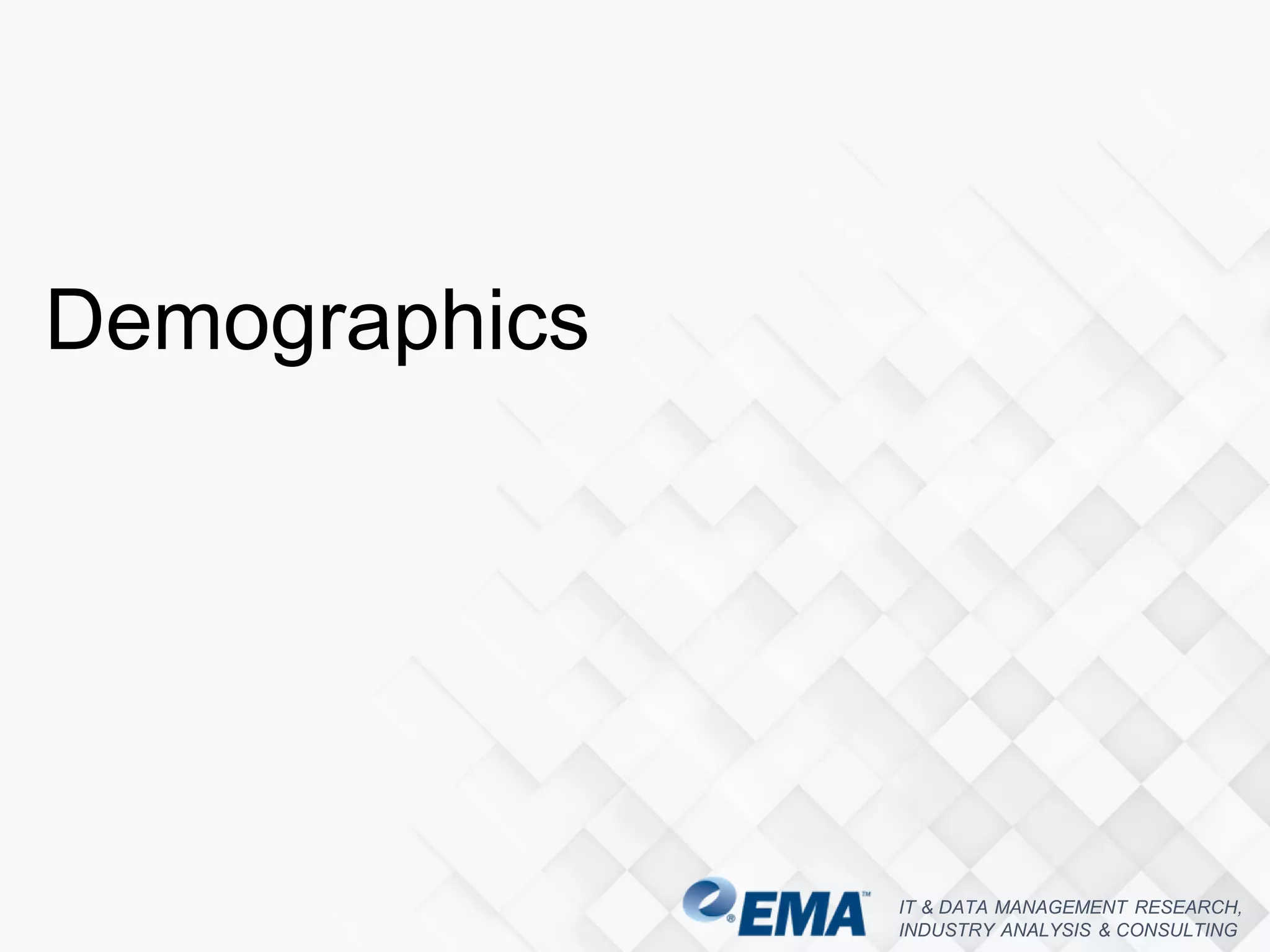 IT & DATA MANAGEMENT RESEARCH,
INDUSTRY ANALYSIS & CONSULTING
Demographics
 