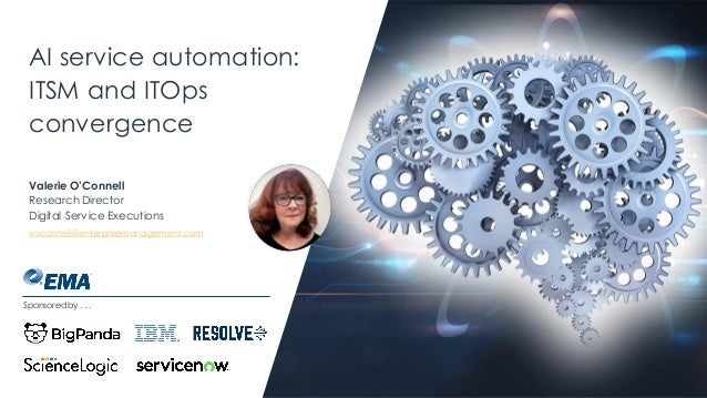 AI service automation:
ITSM and ITOps
convergence
Valerie O’Connell
Research Director
Digital Service Executions
voconnell@enterprisemanagement.com
Sponsored by . . .
 