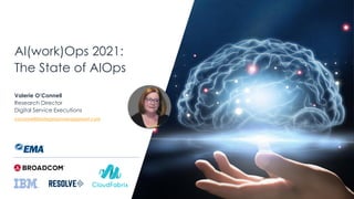 AI(work)Ops 2021:
The State of AIOps
Valerie O’Connell
Research Director
Digital Service Executions
voconnell@enterprisemanagement.com
 