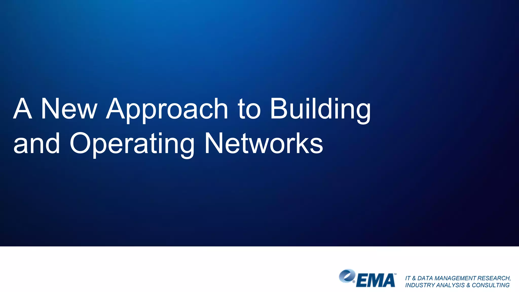 IT & DATA MANAGEMENT RESEARCH,
INDUSTRY ANALYSIS & CONSULTING
A New Approach to Building
and Operating Networks
 