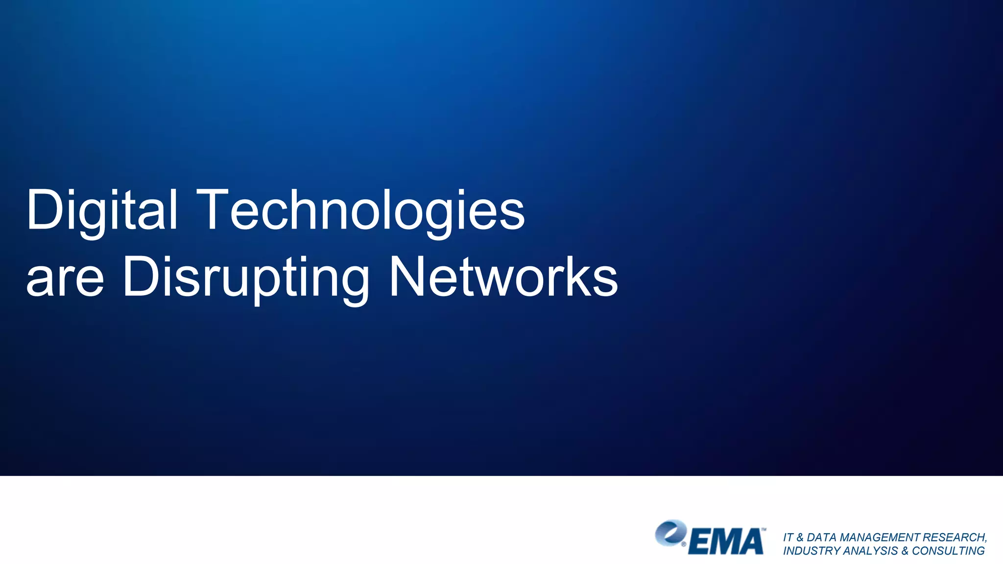 IT & DATA MANAGEMENT RESEARCH,
INDUSTRY ANALYSIS & CONSULTING
Digital Technologies
are Disrupting Networks
 