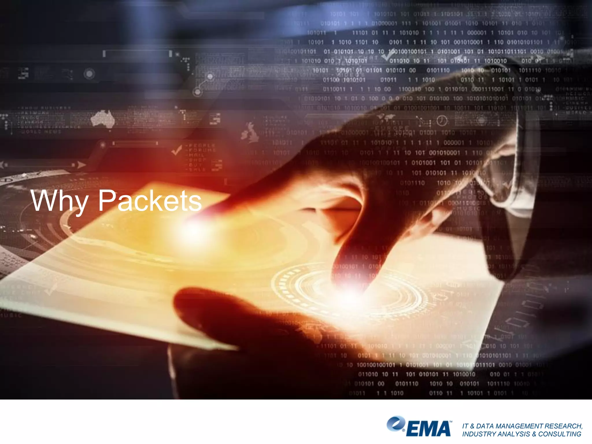 IT & DATA MANAGEMENT RESEARCH,
INDUSTRY ANALYSIS & CONSULTING
Why Packets
 