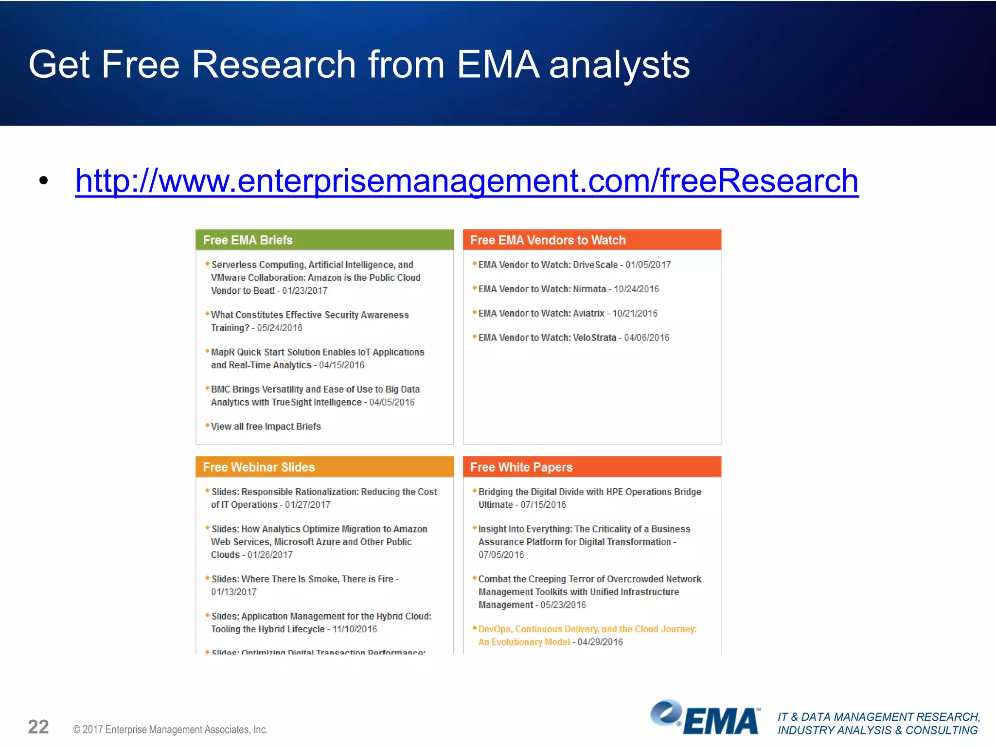 IT & DATA MANAGEMENT RESEARCH,
INDUSTRY ANALYSIS & CONSULTING© 2017 Enterprise Management Associates, Inc.
Get Free Research from EMA analysts
• http://www.enterprisemanagement.com/freeResearch
22
 